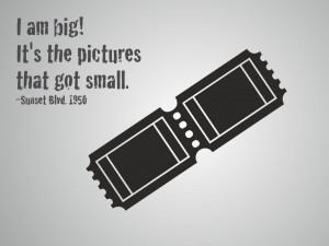 am big! It's the pictures that got small. Sunset Blvd., 1950