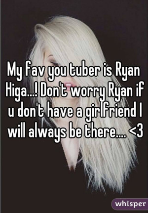 My fav you tuber is Ryan Higa...! Don't worry Ryan if u don't have a ...