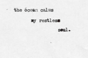 The ocean calms my restless soul