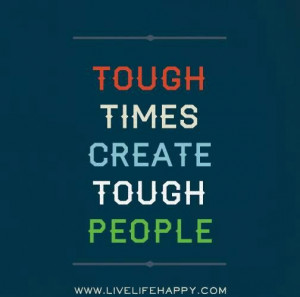 Tough times create tough people