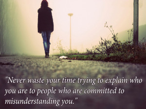 Never waste your time trying to explain who you are to