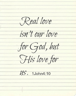 Real love isn’t our love for God, but His love for us!