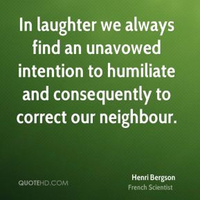 Henri Bergson - In laughter we always find an unavowed intention to ...