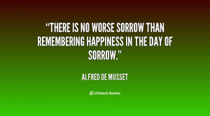 There is no worse sorrow than remembering happiness in the day of ...