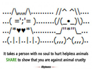 It takes a person with no soul to hurt helpless animals.