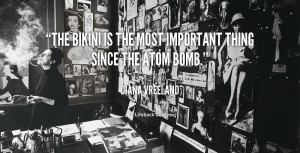 The bikini is the most important thing since the atom bomb.”