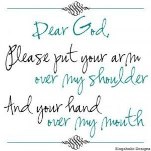 ... Arm Over My Shoulder And Your Hand Over My Mouth ” ~ Prayer Quote