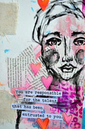 Quote: You are responsible for the talent that has been entrusted to ...