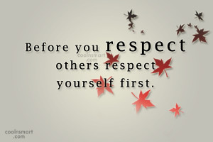 Self Respect Quote: Before you respect others respect yourself first.
