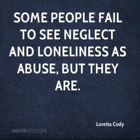 Loretta Cody - Some people fail to see neglect and loneliness as abuse ...