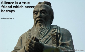 Silence is a true friend which never betrays - Confucius Quotes ...