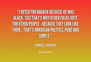 voted for Barack because he was black. 'Cuz that's why other folks ...