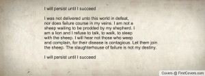 persist until I succeed I was not delivered unto this world in defeat ...