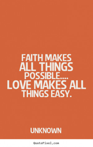 Love quotes - Faith makes all things possible.... love makes all ...