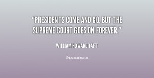 quote-William-Howard-Taft-presidents-come-and-go-but-the-supreme-98679 ...