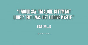 quote-Bruce-Willis-i-would-say-im-alone-but-im-215242.png