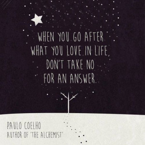 ... after what you love in life, don't take no for an answer Paulo Coehlo