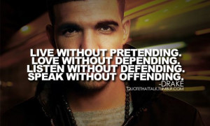 Live without pretending. Love without depending. Listen without ...