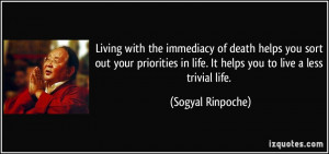 ... priorities in life. It helps you to live a less trivial life. - Sogyal
