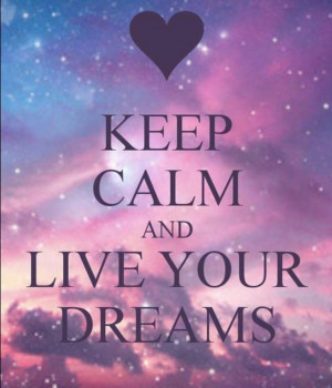 keep calm and live your dreams