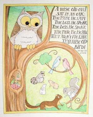 wise old owl sat on an oak; The more he saw the less he spoke.