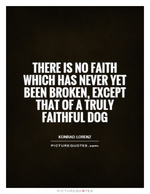 ... yet been broken, except that of a truly faithful dog Picture Quote #1