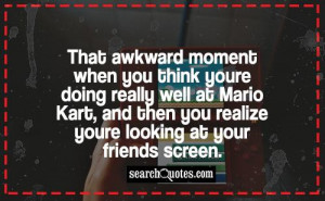 ... Mario Kart, and then you realize youre looking at your friends screen