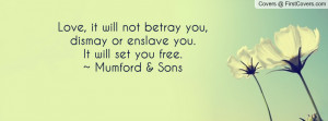 Love, it will not betray you,dismay or enslave you.It will set you ...