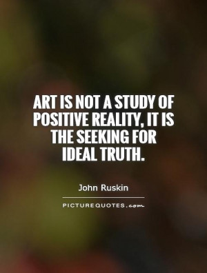Positive Studying Quotes Art is not a study of positive