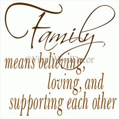 Family means believing, loving, and supporting each other.