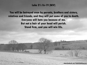 You will be betrayed even by parents, brothers and sisters, relatives ...