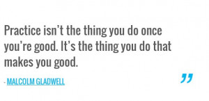 ... good. It’s the thing you do that makes you good. - Malcolm Gladwell