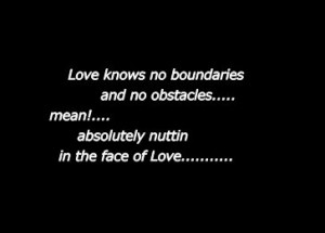... Quote: Love Knows No Boundaries Quote Love Knows No Boundaries And No
