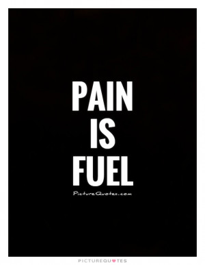 Pain Quotes Fuel Quotes