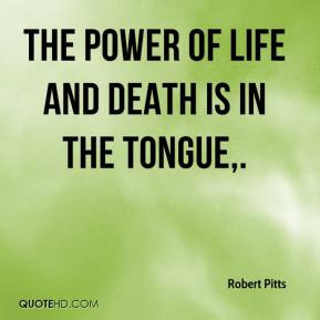 The power of life and death is in the tongue.