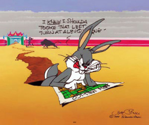 we still don’t understand why Bugs Bunny always made the wrong turn ...