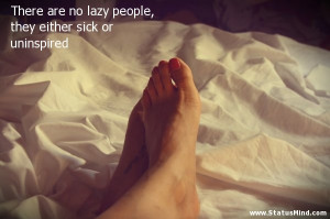 are no lazy people, they either sick or uninspired - Facebook Quotes ...