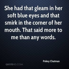 She had that gleam in her soft blue eyes and that smirk in the corner ...