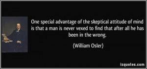 One special advantage of the skeptical attitude of mind is that a man ...