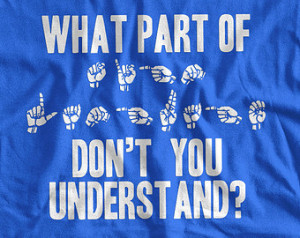 Sign Language T-Shirt ASL Deaf Wha t Part Of Sign Language Don't You ...