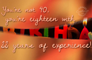 Funny Birthday Quotes Quote: You’re not 40, you’re eighteen with ...