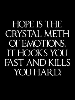 ... meth of emotions. It hooks you fast and kills you hard. #quotes #sign