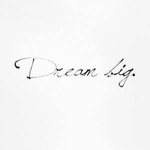Dream Big.....