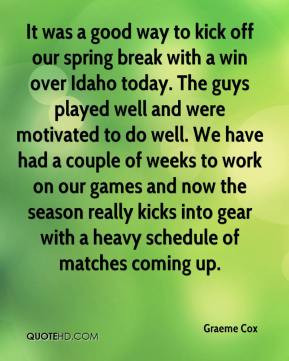 Graeme Cox - It was a good way to kick off our spring break with a win ...