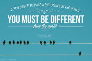... world, you must be different from the world.” —Elaine S. Dalton