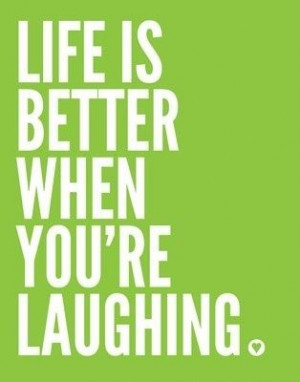Laughing is healthy!!!! I swear by it!!