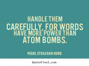 Inspirational quotes - Handle them carefully, for words have more ...