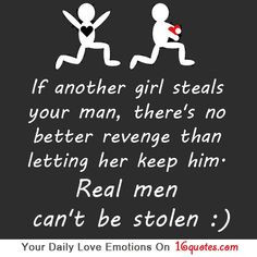 ... man, there’s no better revenge than letting her keep him. Real men