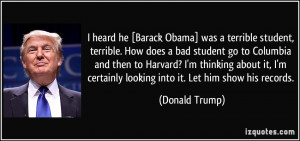 heard he [Barack Obama] was a terrible student, terrible. How does a ...