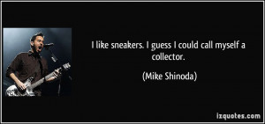 like sneakers. I guess I could call myself a collector. - Mike ...